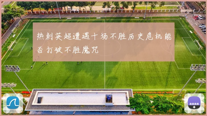 热刺英超遭遇十场不胜历史危机能否打破不胜魔咒