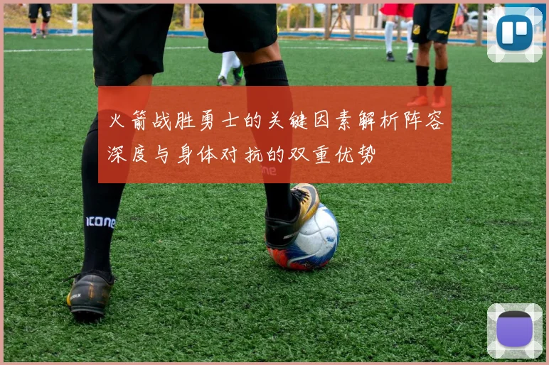 火箭战胜勇士的关键因素解析阵容深度与身体对抗的双重优势
