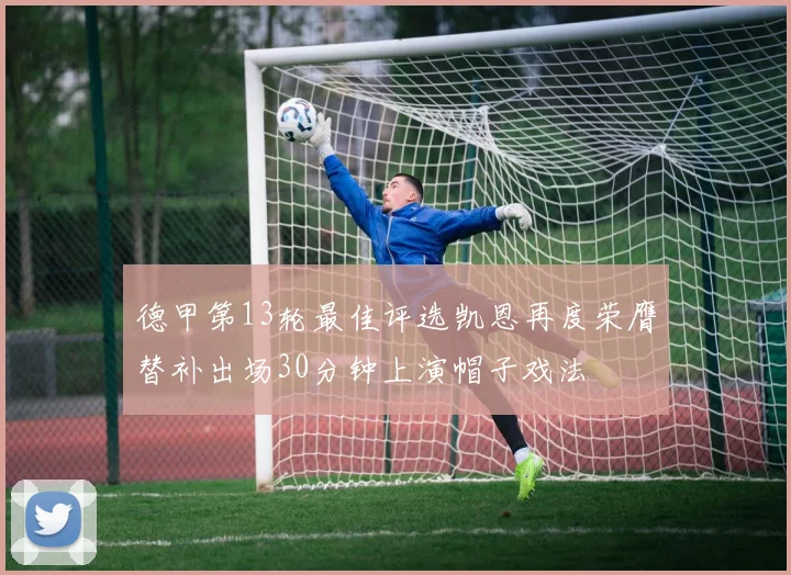 德甲第13轮最佳评选凯恩再度荣膺替补出场30分钟上演帽子戏法
