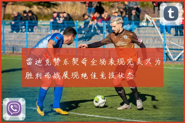 雷迪克赞东契奇全场表现完美只为胜利而战展现绝佳竞技状态